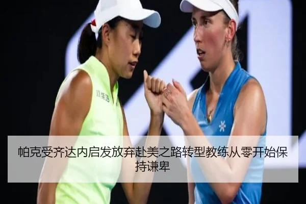 帕克受齐达内启发放弃赴美之路转型教练从零开始保持谦卑